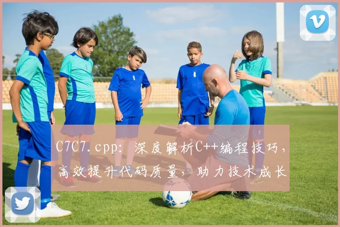 C7C7.cpp：深度解析C++编程技巧，高效提升代码质量，助力技术成长之路